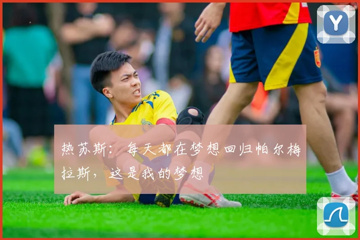 热苏斯：每天都在梦想回归帕尔梅拉斯，这是我的梦想