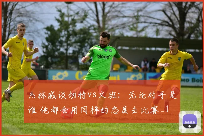 杰林威谈切特vs文班：无论对手是谁 他都会用同样的态度去比赛_1