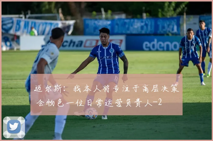 迈尔斯：我本人将专注于高层决策 会物色一位日常运营负责人