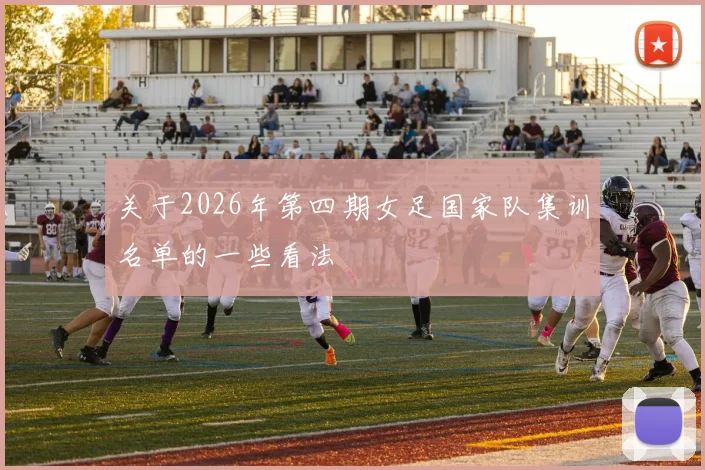 关于2026年第四期女足国家队集训名单的一些看法